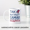 Кружка Так выглядит самая лучшая на свете подруга