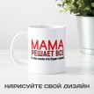 Кружка Мама решает всё